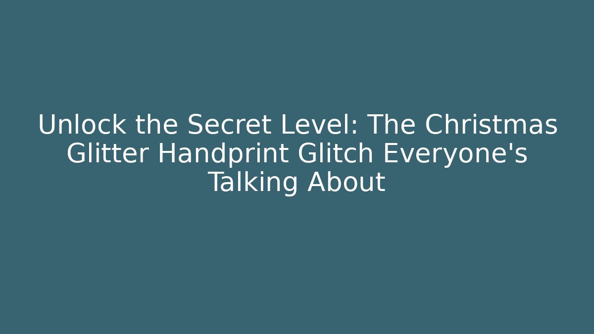Unlock the Secret Level: The Christmas Glitter Handprint Glitch Everyone’s Talking About