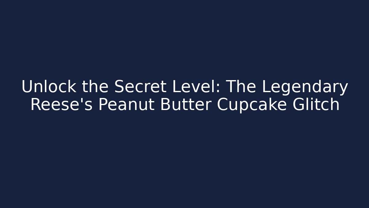 Unlock the Secret Level: The Legendary Reese's Peanut Butter Cupcake Glitch
