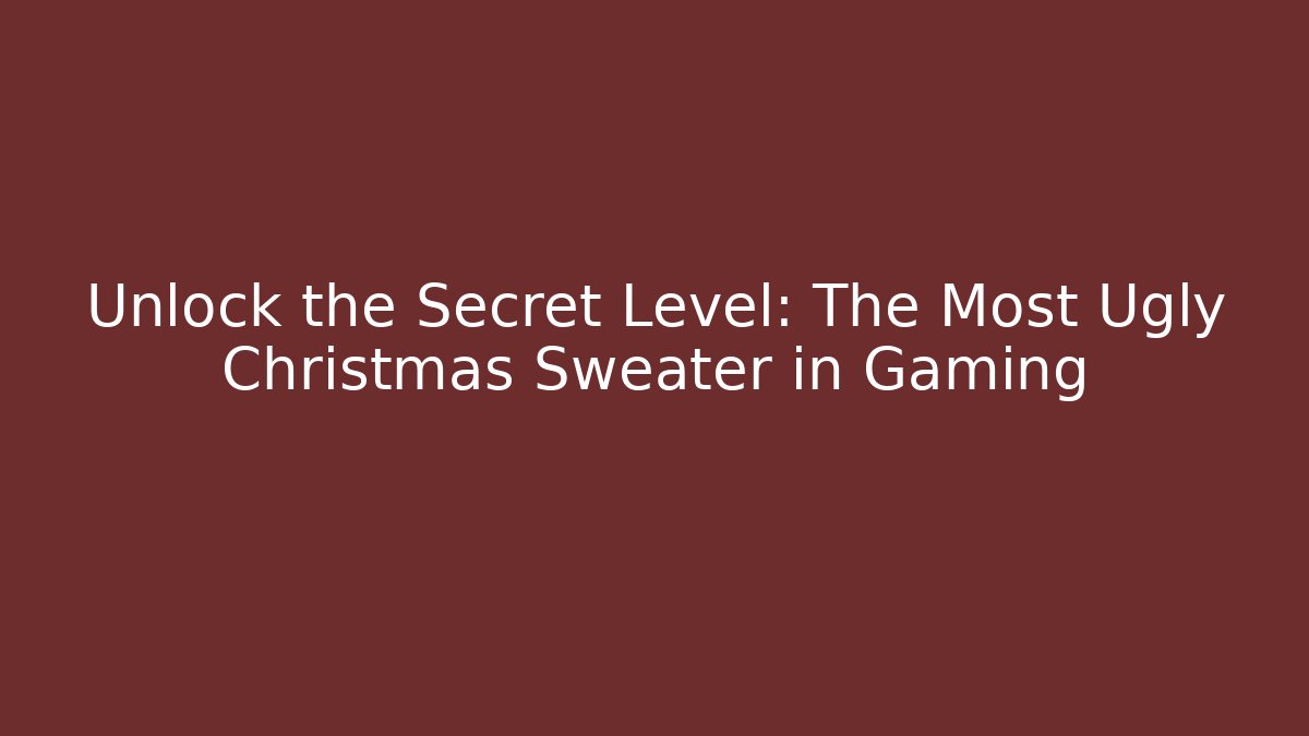 Unlock the Secret Level: The Most Ugly Christmas Sweater in Gaming