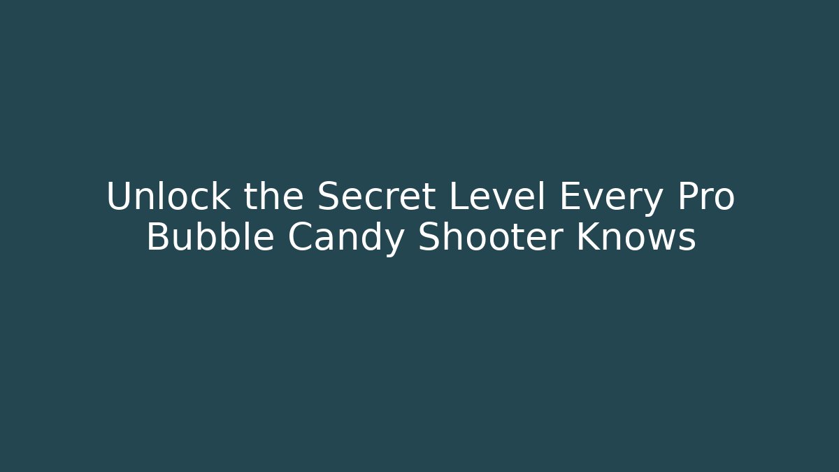 Unlock the Secret Level Every Pro Bubble Candy Shooter Knows