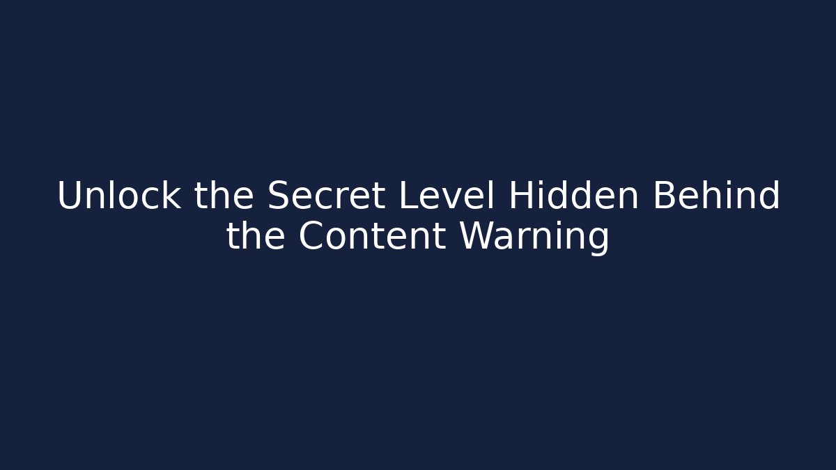 Unlock the Secret Level Hidden Behind the Content Warning - Sports History Weekly