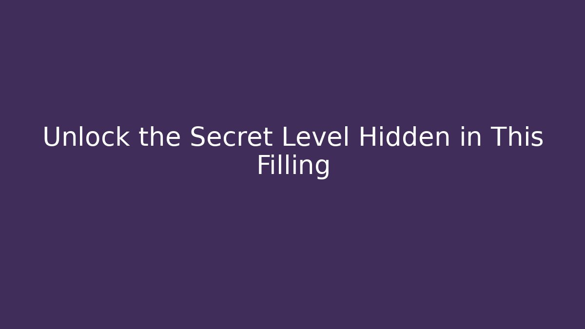 Unlock the Secret Level Hidden in This Filling