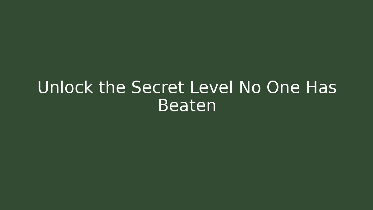 Unlock the Secret Level No One Has Beaten