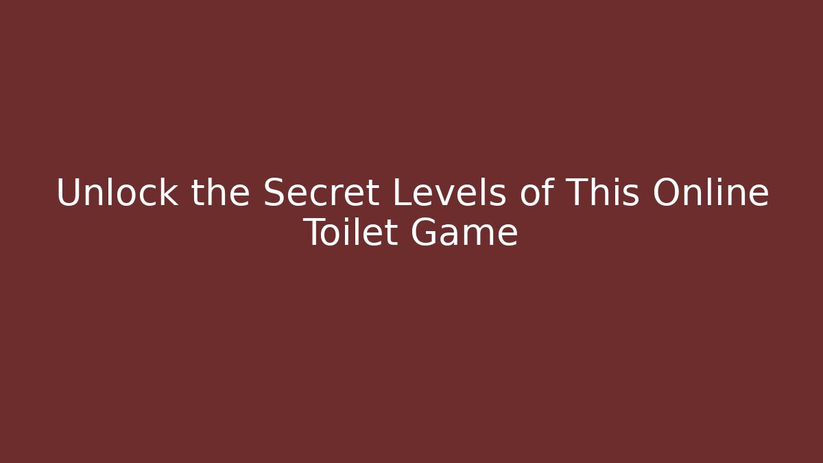 Unlock the Secret Levels of This Online Toilet Game - Sports History Weekly