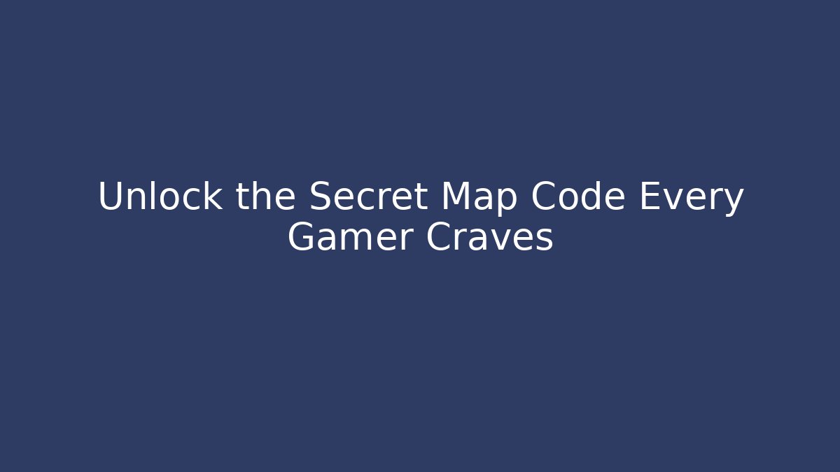 Unlock the Secret Map Code Every Gamer Craves