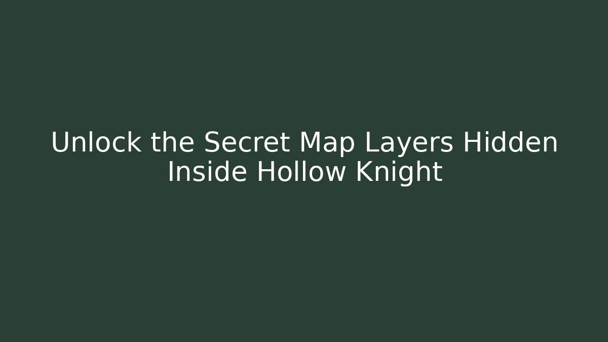 Unlock the Secret Map Layers Hidden Inside Hollow Knight