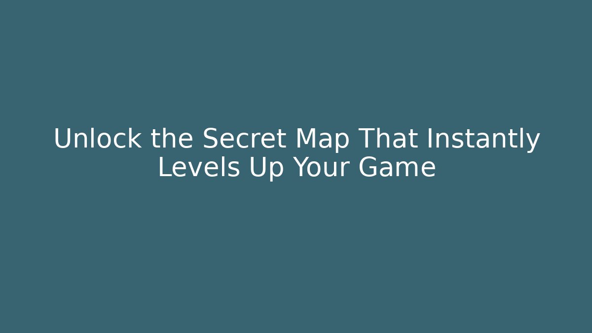 Unlock the Secret Map That Instantly Levels Up Your Game