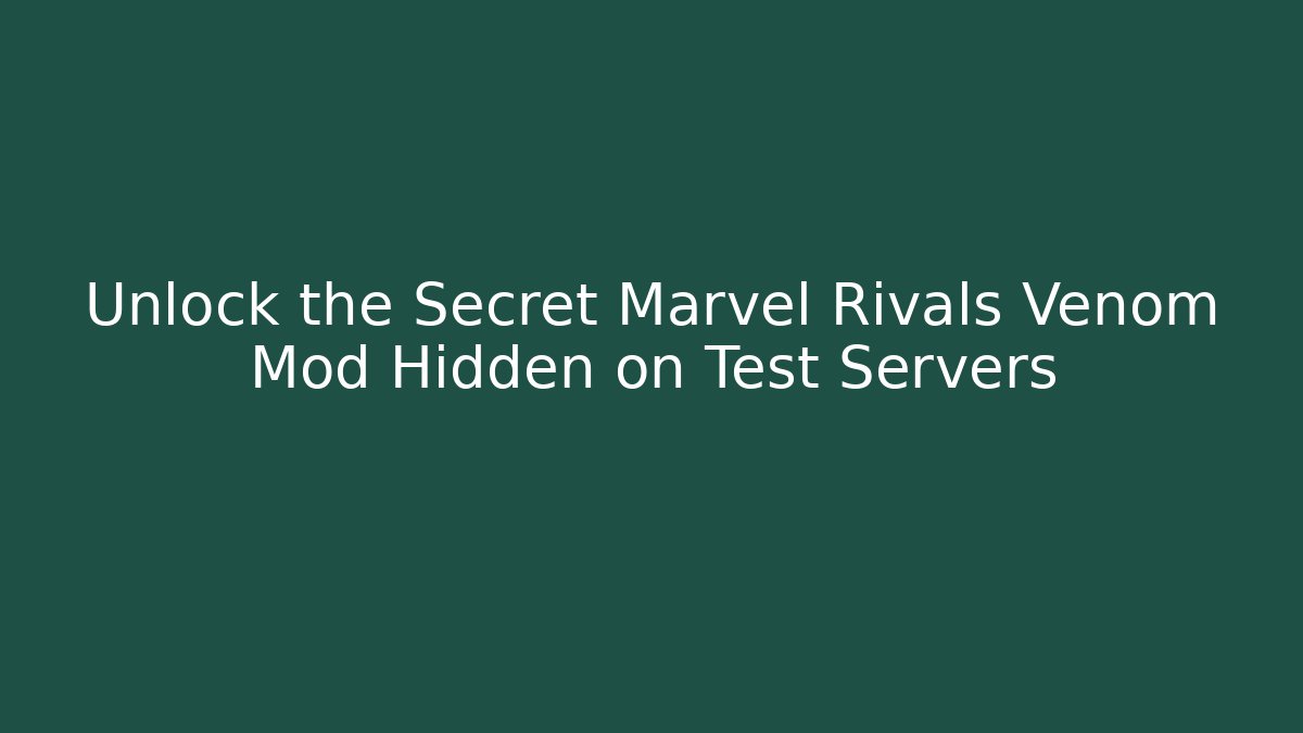Unlock the Secret Marvel Rivals Venom Mod Hidden on Test Servers