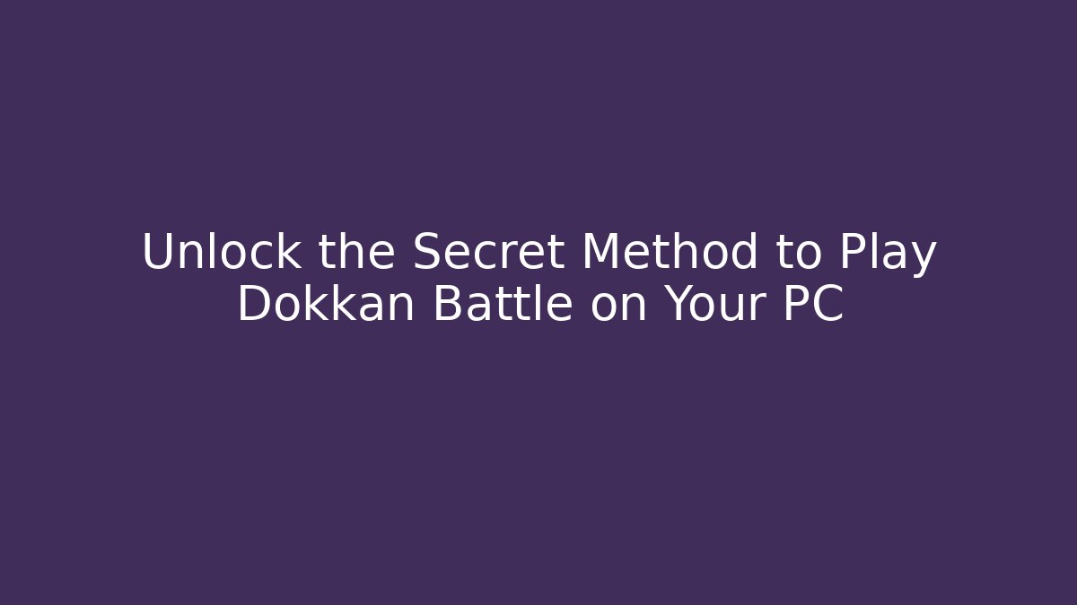 Unlock the Secret Method to Play Dokkan Battle on Your PC