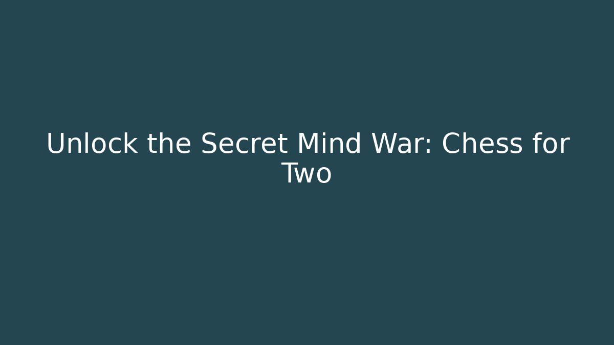 Unlock the Secret Mind War: Chess for Two
