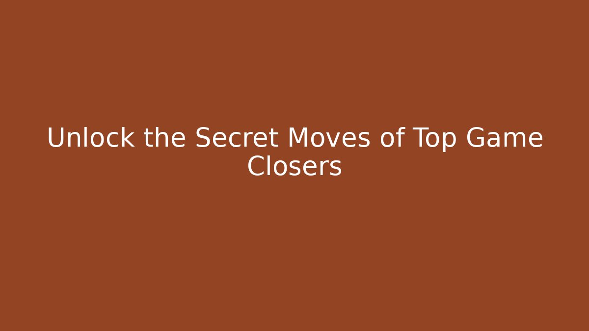 Unlock the Secret Moves of Top Game Closers