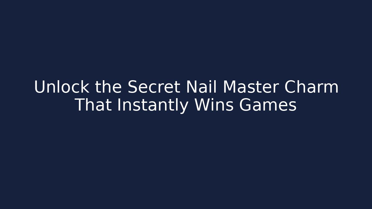 Unlock the Secret Nail Master Charm That Instantly Wins Games
