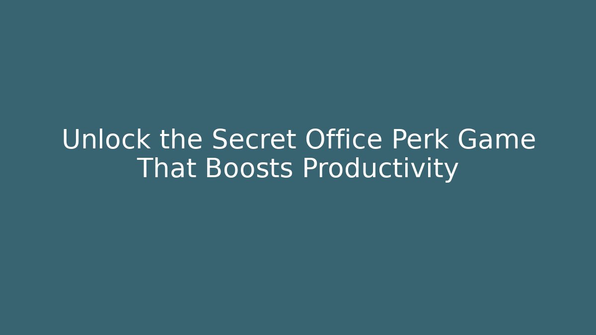 Unlock the Secret Office Perk Game That Boosts Productivity
