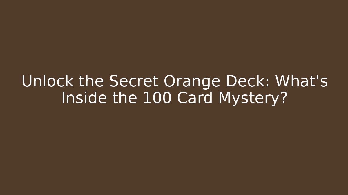 Unlock the Secret Orange Deck: What's Inside the 100 Card Mystery?