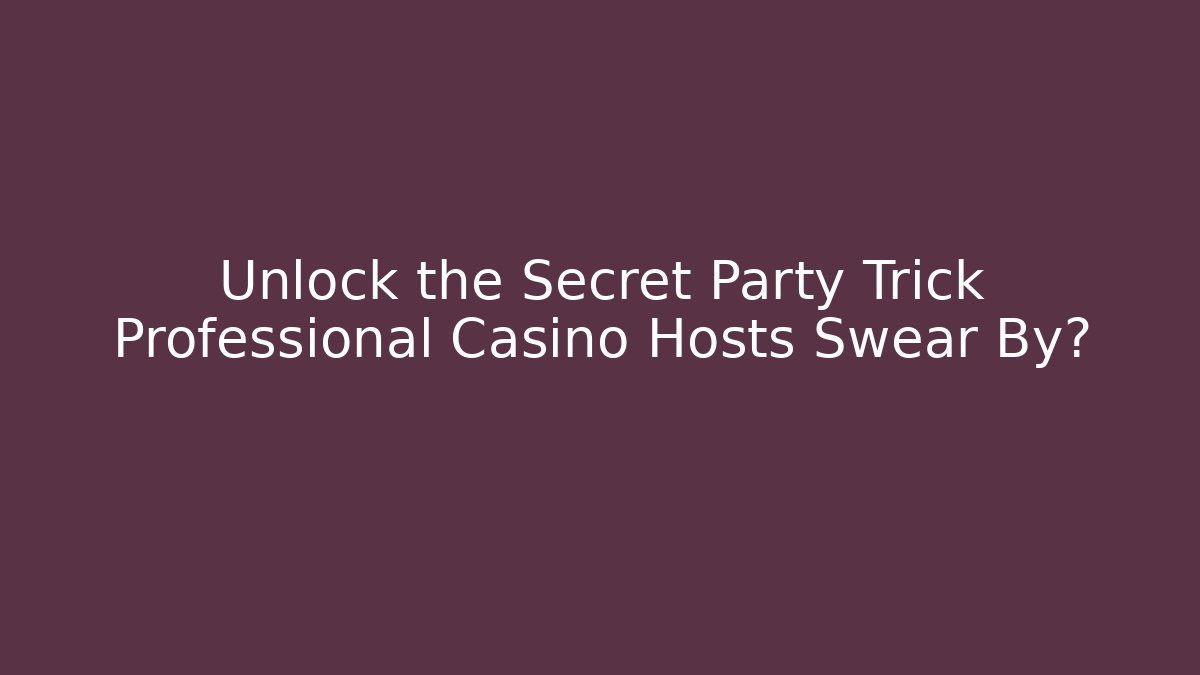 Unlock the Secret Party Trick Professional Casino Hosts Swear By?