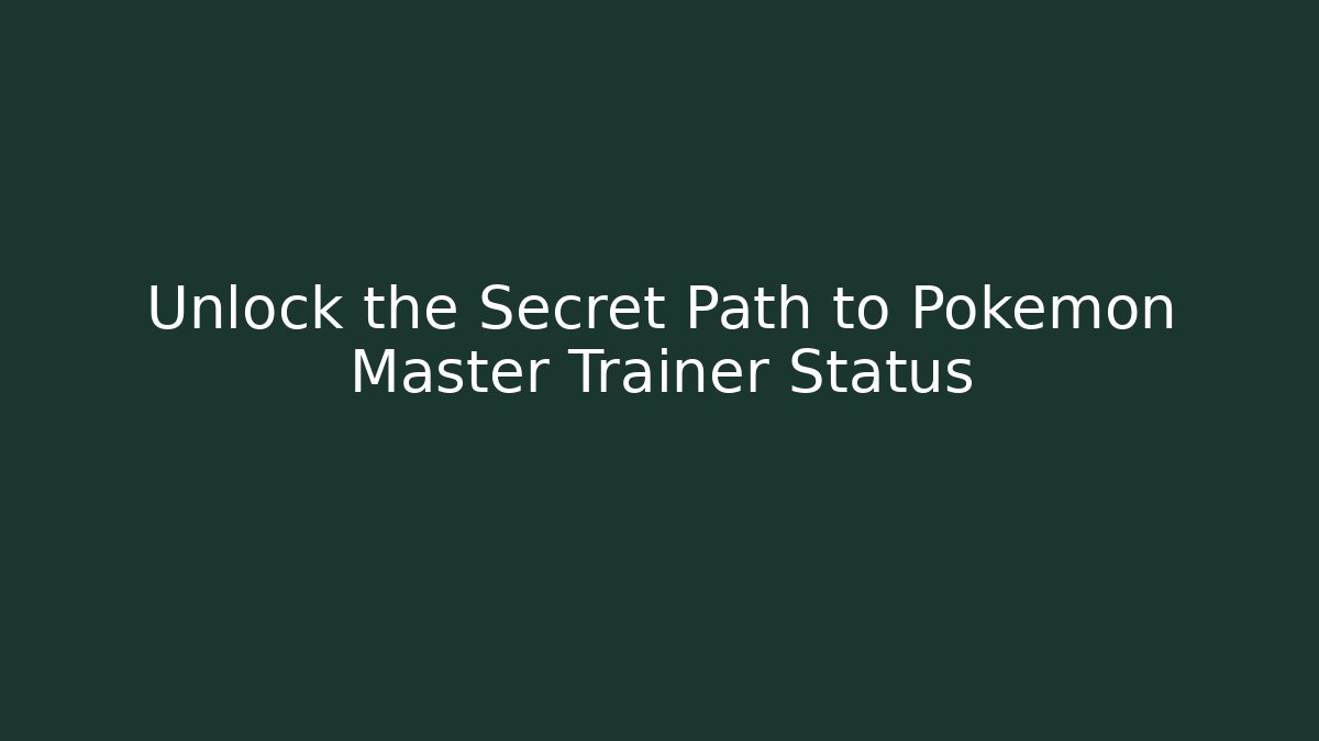 Unlock the Secret Path to Pokémon Master Trainer Status