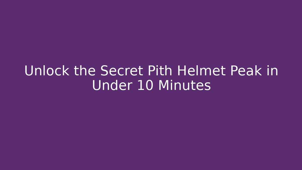 Unlock the Secret Pith Helmet Peak in Under 10 Minutes