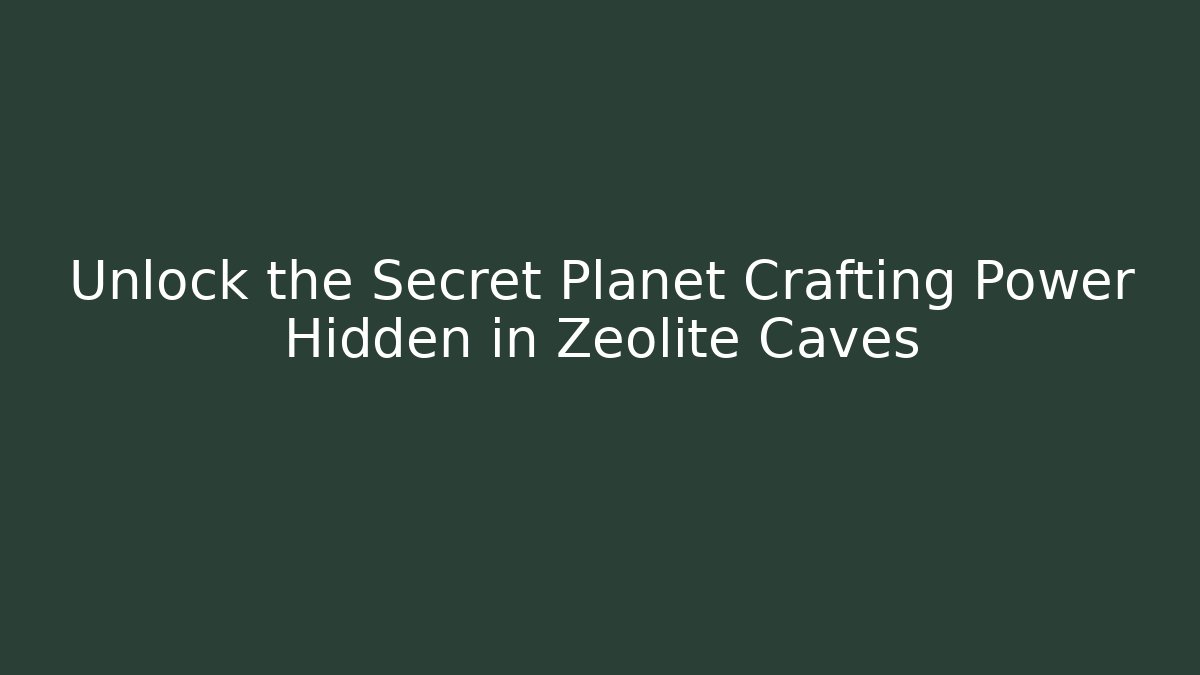 Unlock the Secret Planet Crafting Power Hidden in Zeolite Caves