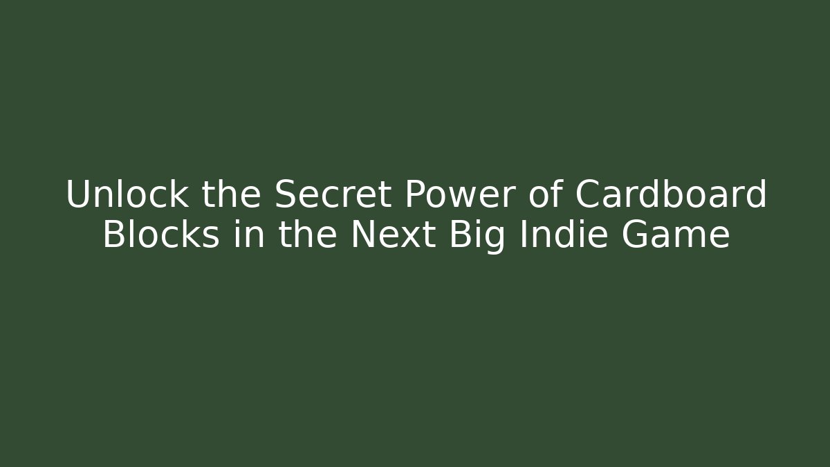 Unlock the Secret Power of Cardboard Blocks in the Next Big Indie Game