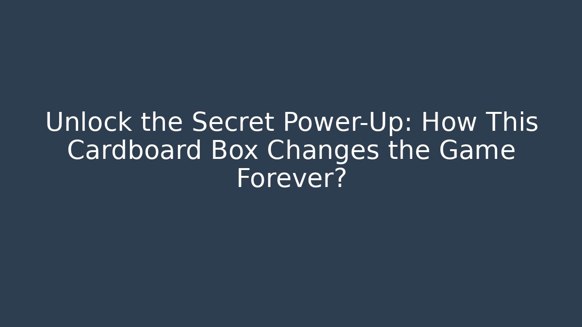 Unlock the Secret Power-Up: How This Cardboard Box Changes the Game Forever?