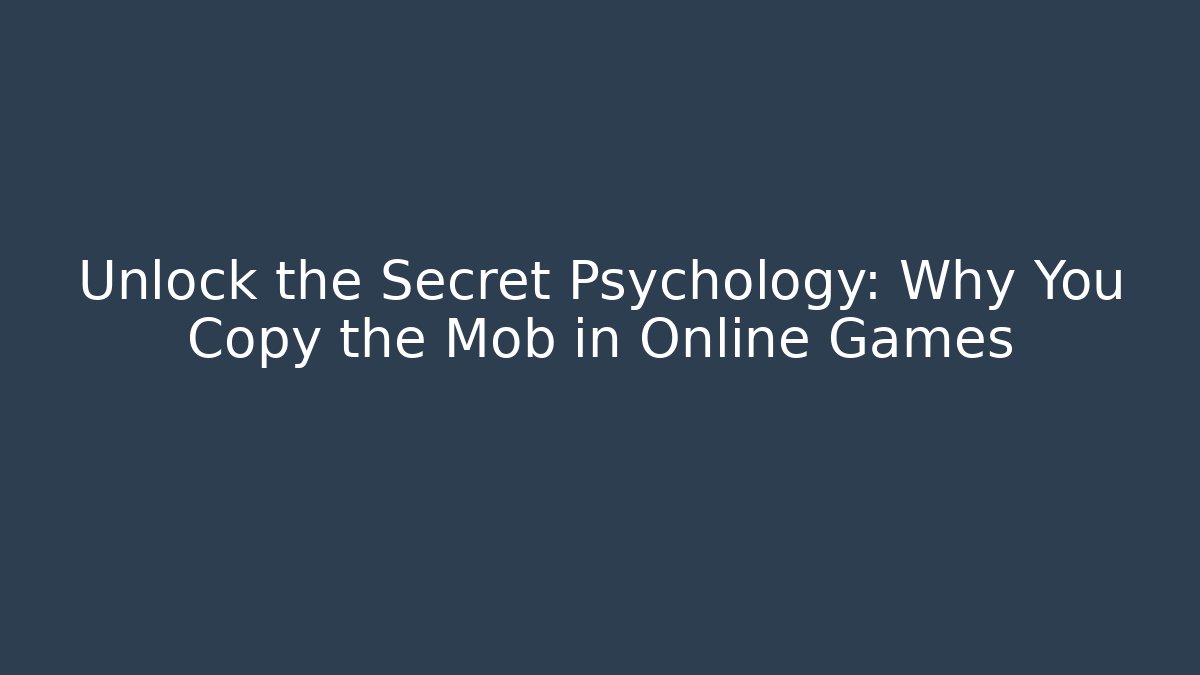 Unlock the Secret Psychology: Why You Copy the Mob in Online Games