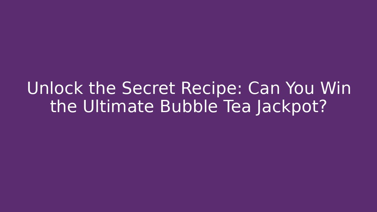 Unlock the Secret Recipe: Can You Win the Ultimate Bubble Tea Jackpot?