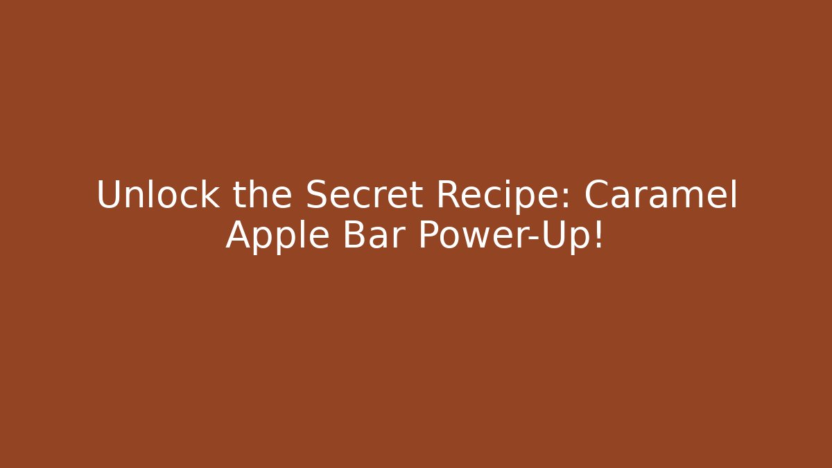 Unlock the Secret Recipe: Caramel Apple Bar Power-Up!
