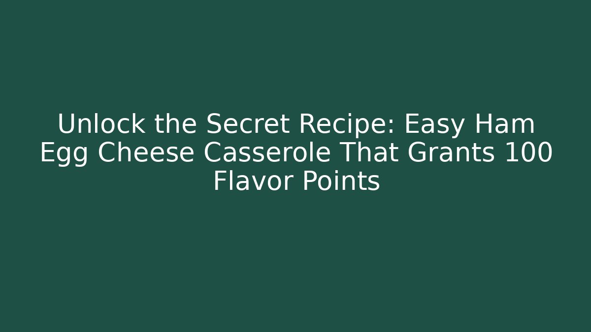Unlock the Secret Recipe: Easy Ham Egg Cheese Casserole That Grants +100 Flavor Points