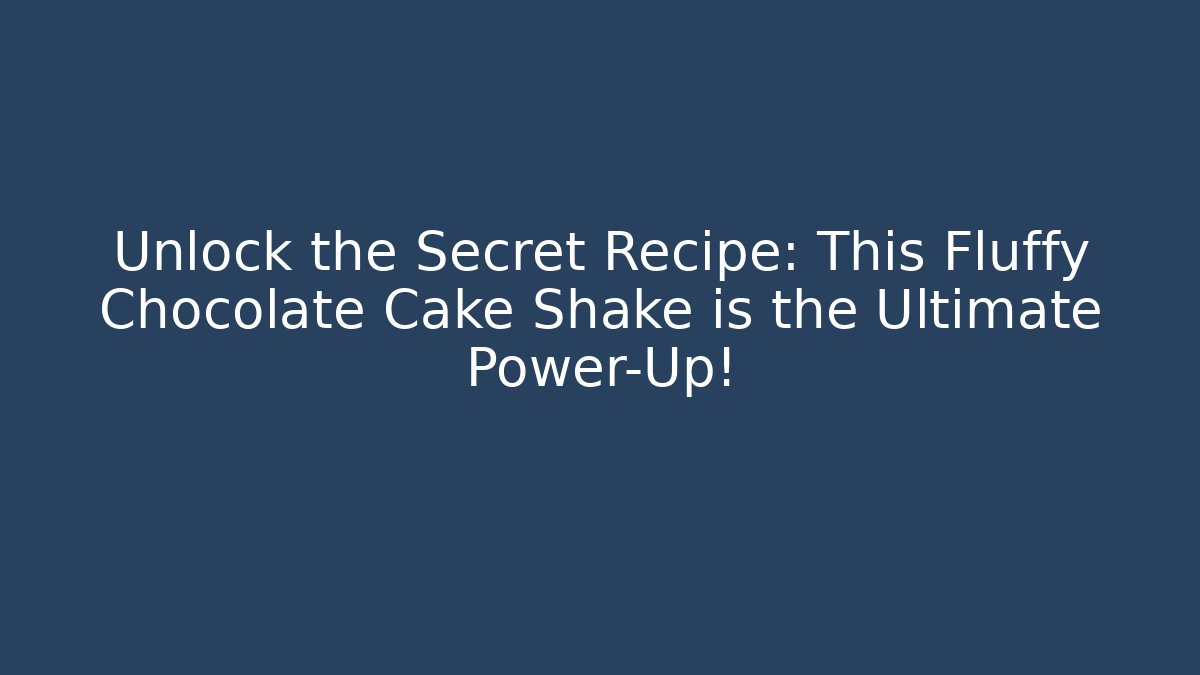 Unlock the Secret Recipe: This Fluffy Chocolate Cake Shake is the Ultimate Power-Up!