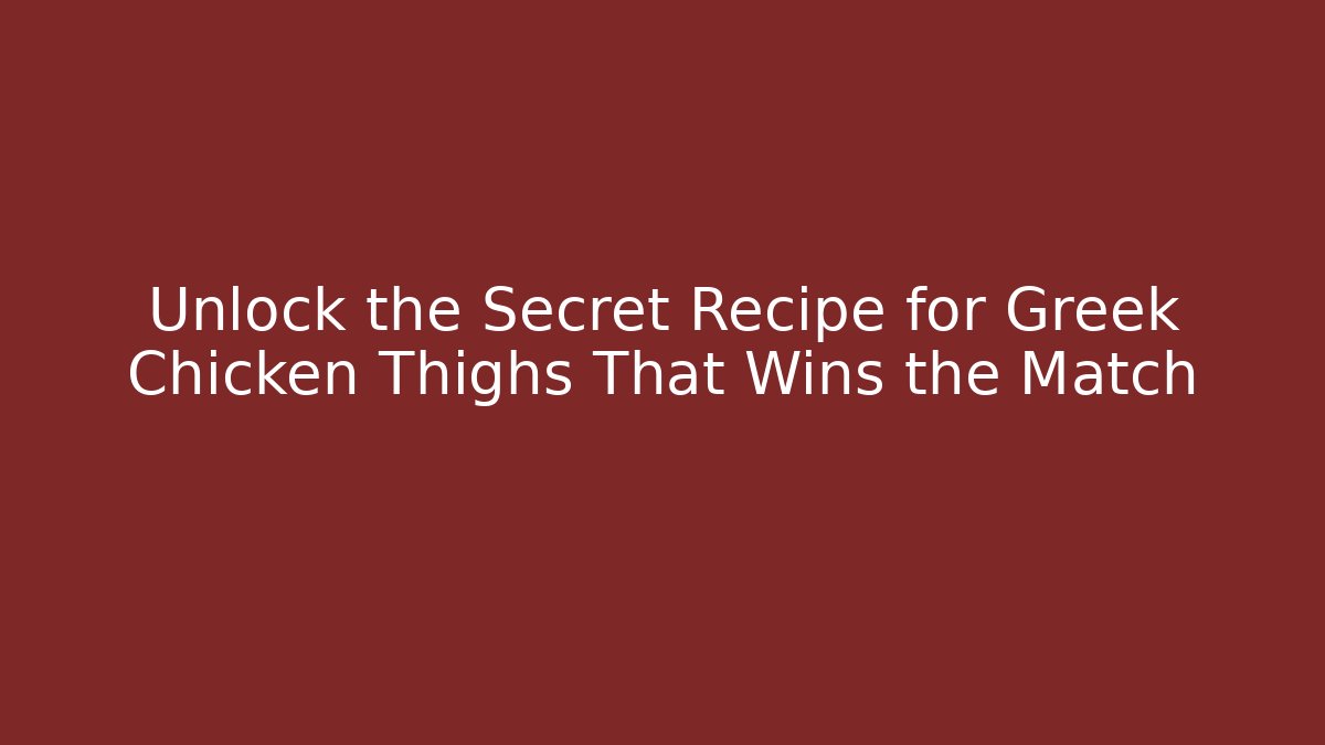 Unlock the Secret Recipe for Greek Chicken Thighs That Wins the Match