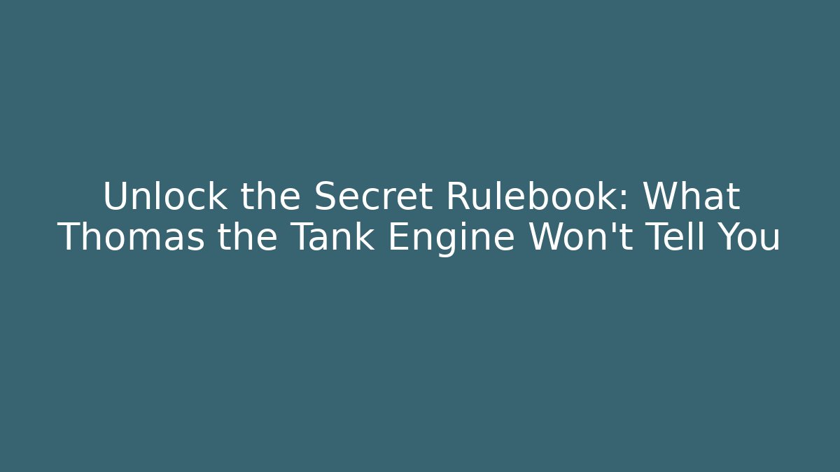 Unlock the Secret Rulebook: What Thomas the Tank Engine Won’t Tell You