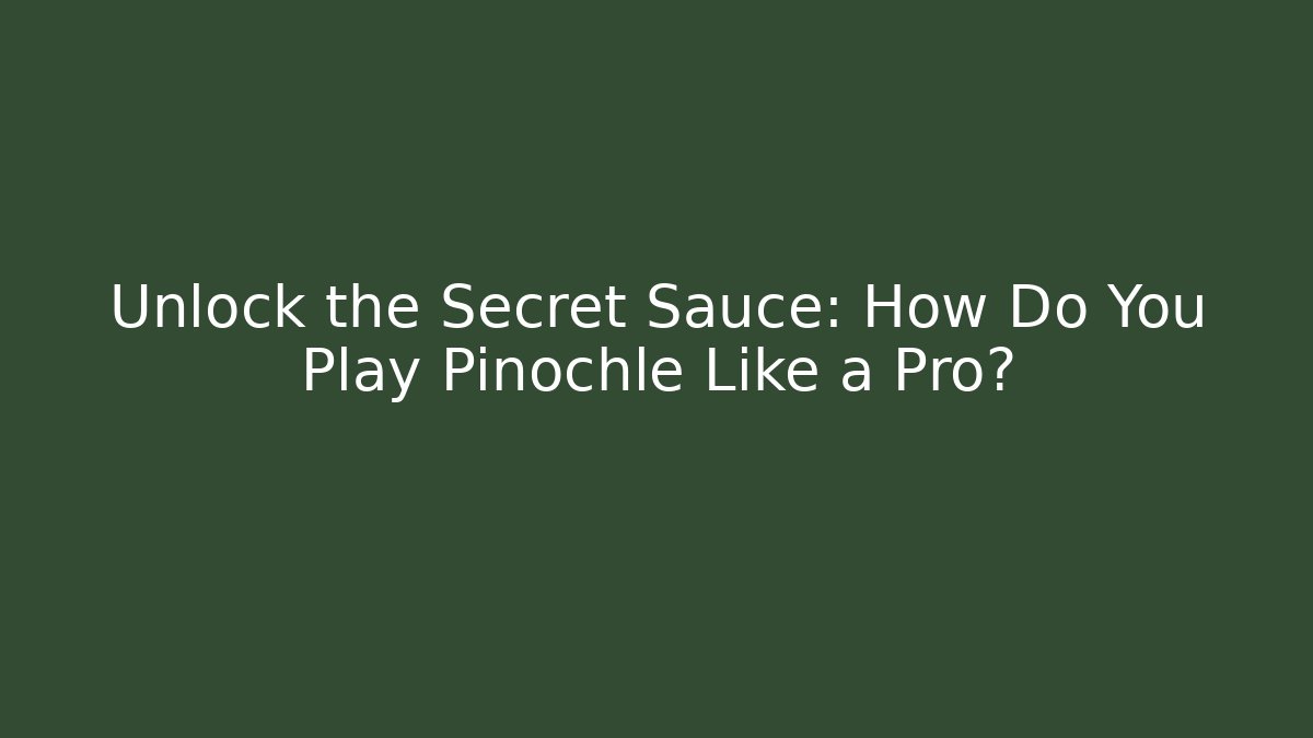 Unlock the Secret Sauce: How Do You Play Pinochle Like a Pro?