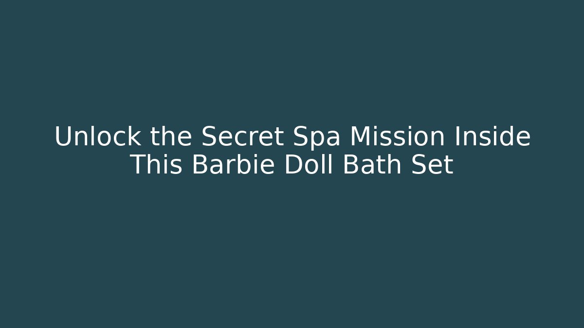Unlock the Secret Spa Mission Inside This Barbie Doll Bath Set