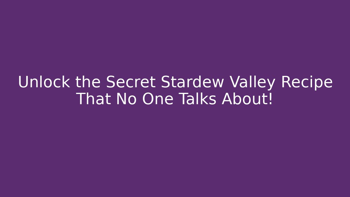 Unlock the Secret Stardew Valley Recipe That No One Talks About!