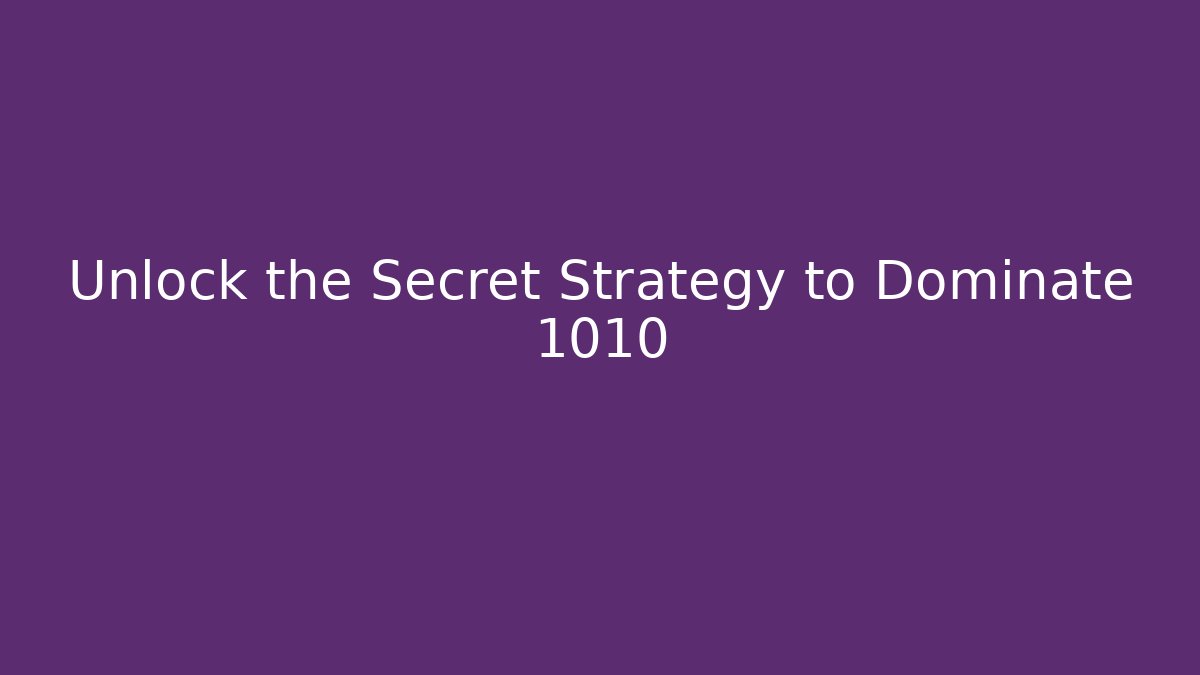 Unlock the Secret Strategy to Dominate 1010