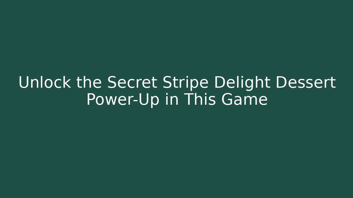 Unlock the Secret Stripe Delight Dessert Power-Up in This Game