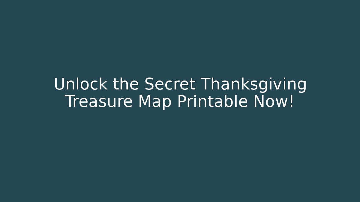 Unlock the Secret Thanksgiving Treasure Map Printable Now!