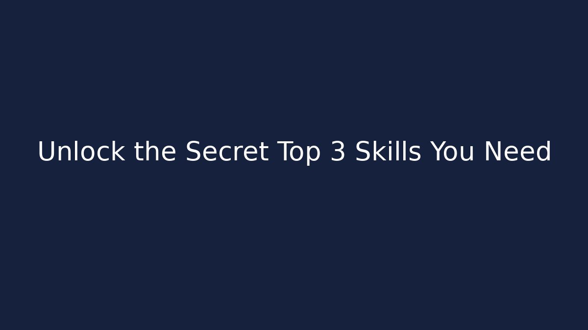 Unlock the Secret Top 3 Skills You Need