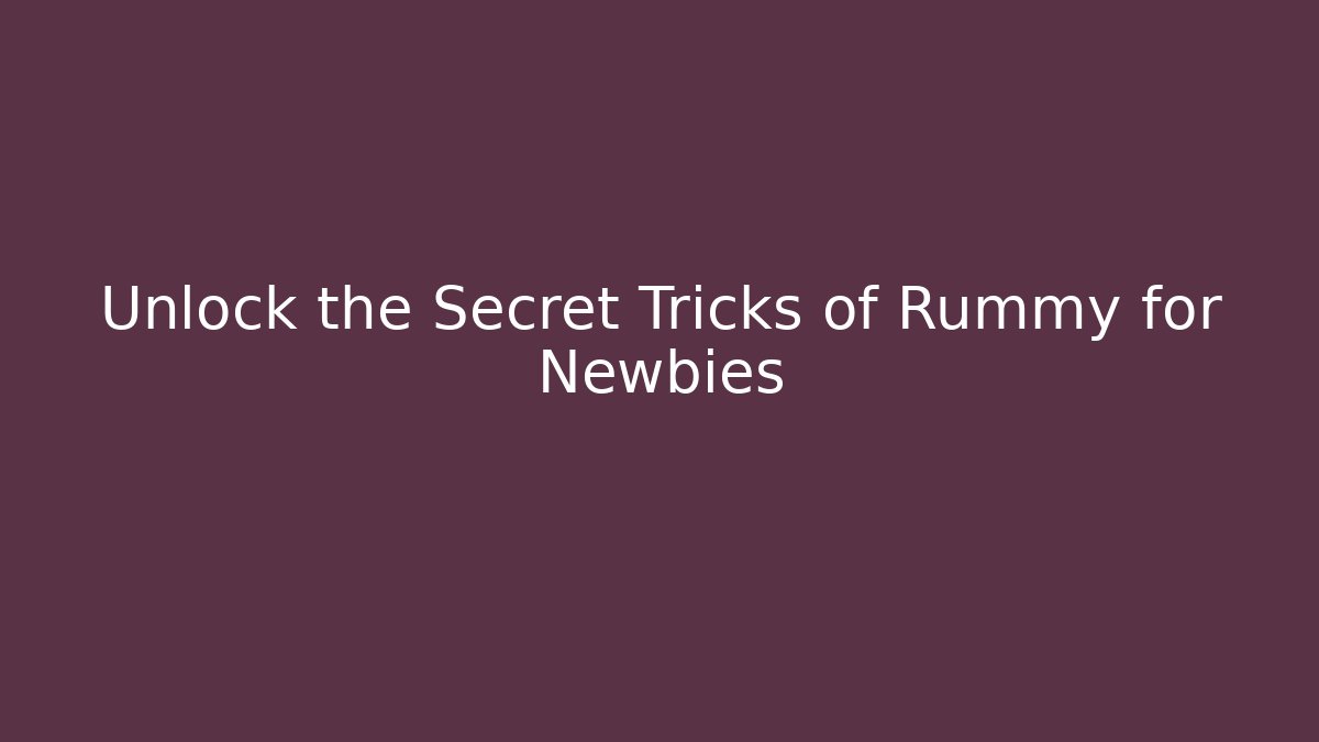 Unlock the Secret Tricks of Rummy for Newbies