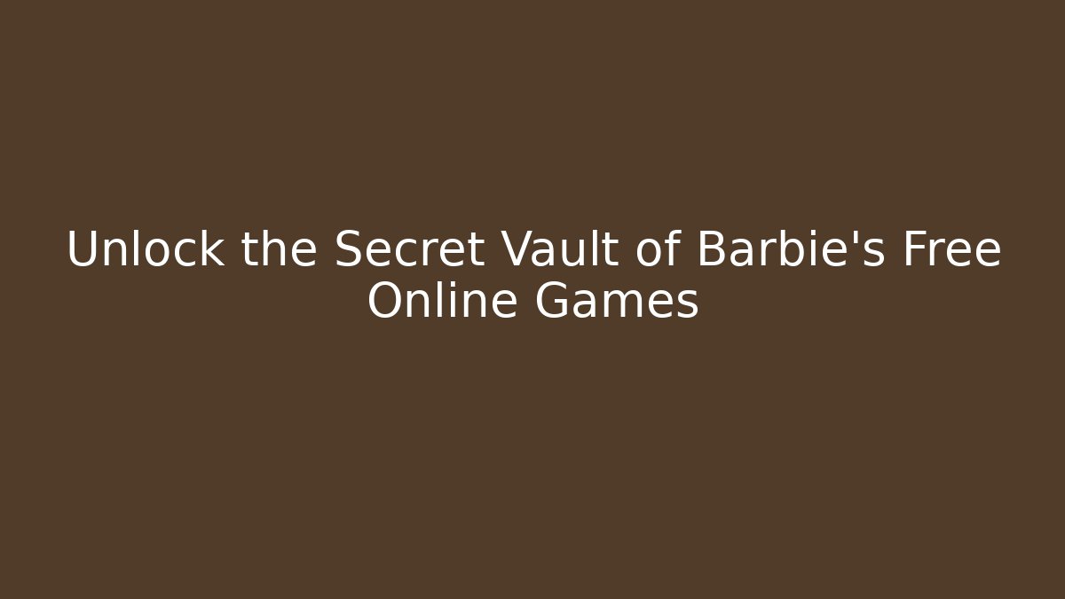Unlock the Secret Vault of Barbie's Free Online Games