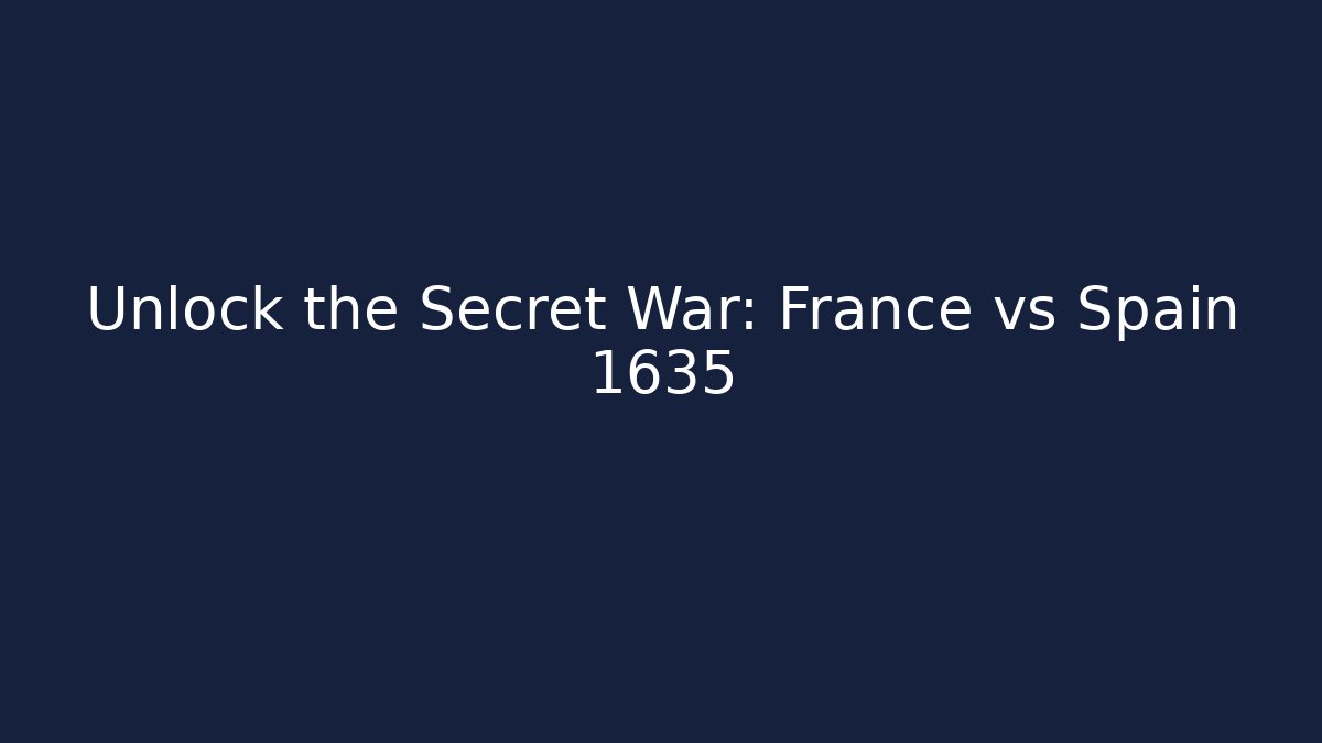 Unlock the Secret War: France vs Spain 1635