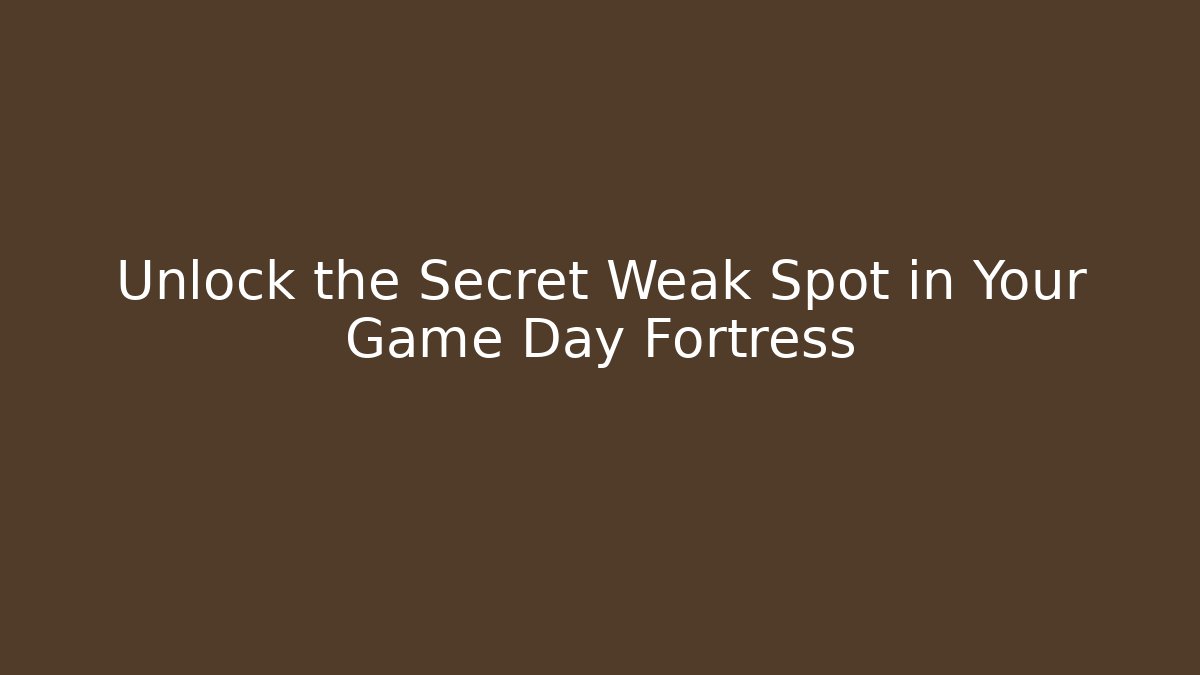 Unlock the Secret Weak Spot in Your Game Day Fortress