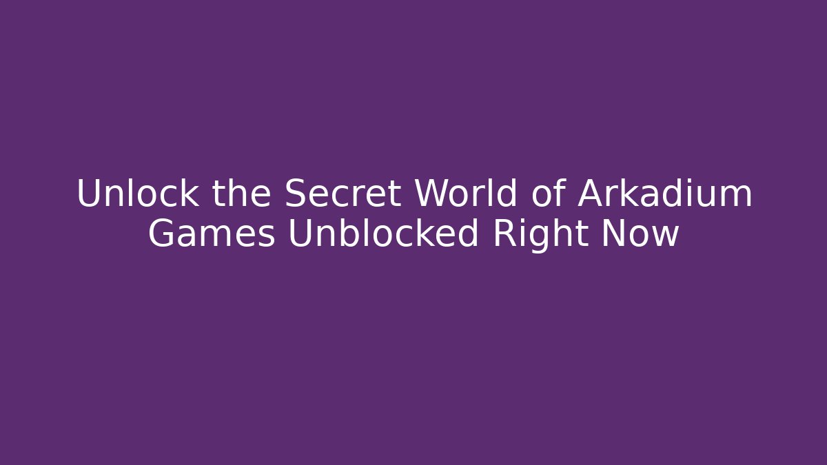 Unlock the Secret World of Arkadium Games Unblocked Right Now