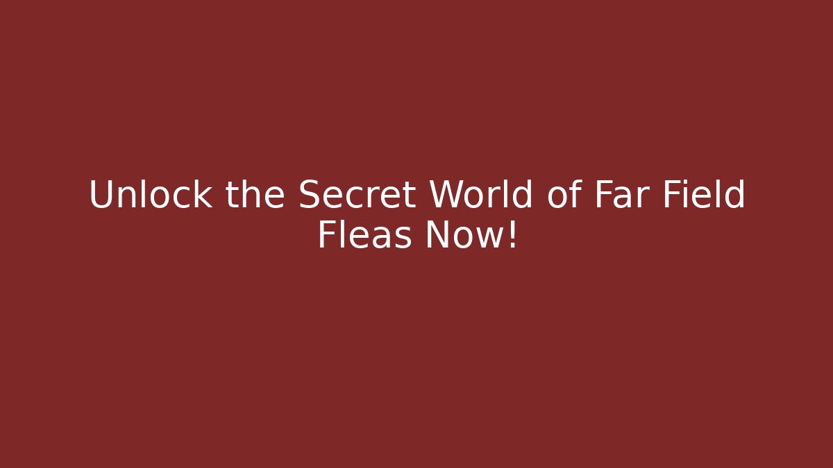 Unlock the Secret World of Far Field Fleas Now! - Sports History Weekly