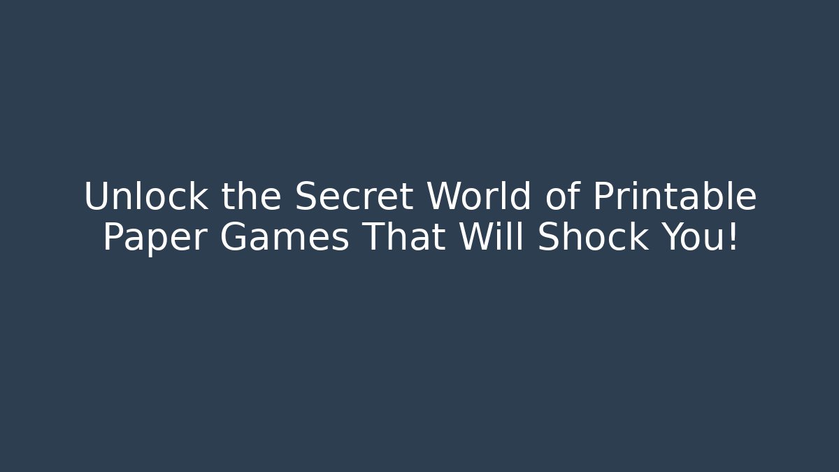 Unlock the Secret World of Printable Paper Games That Will Shock You!