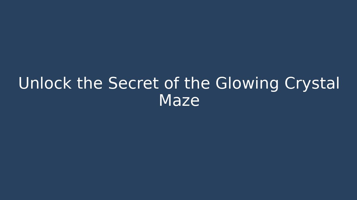 Unlock the Secret of the Glowing Crystal Maze