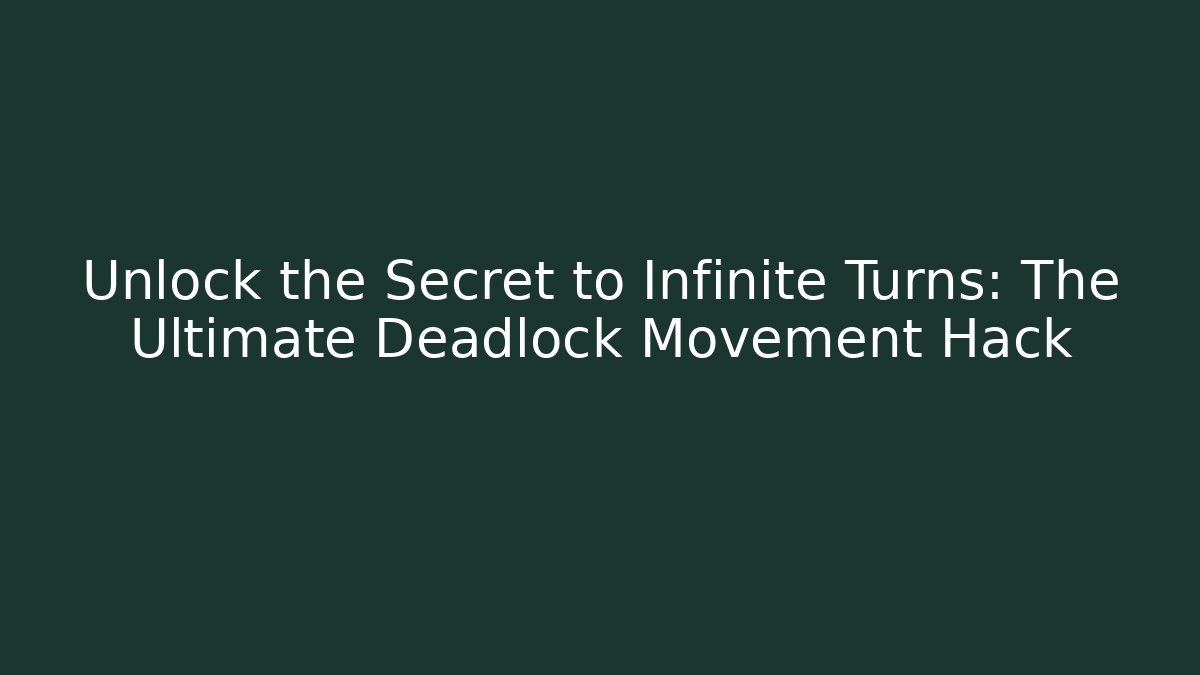 Unlock the Secret to Infinite Turns: The Ultimate Deadlock Movement Hack