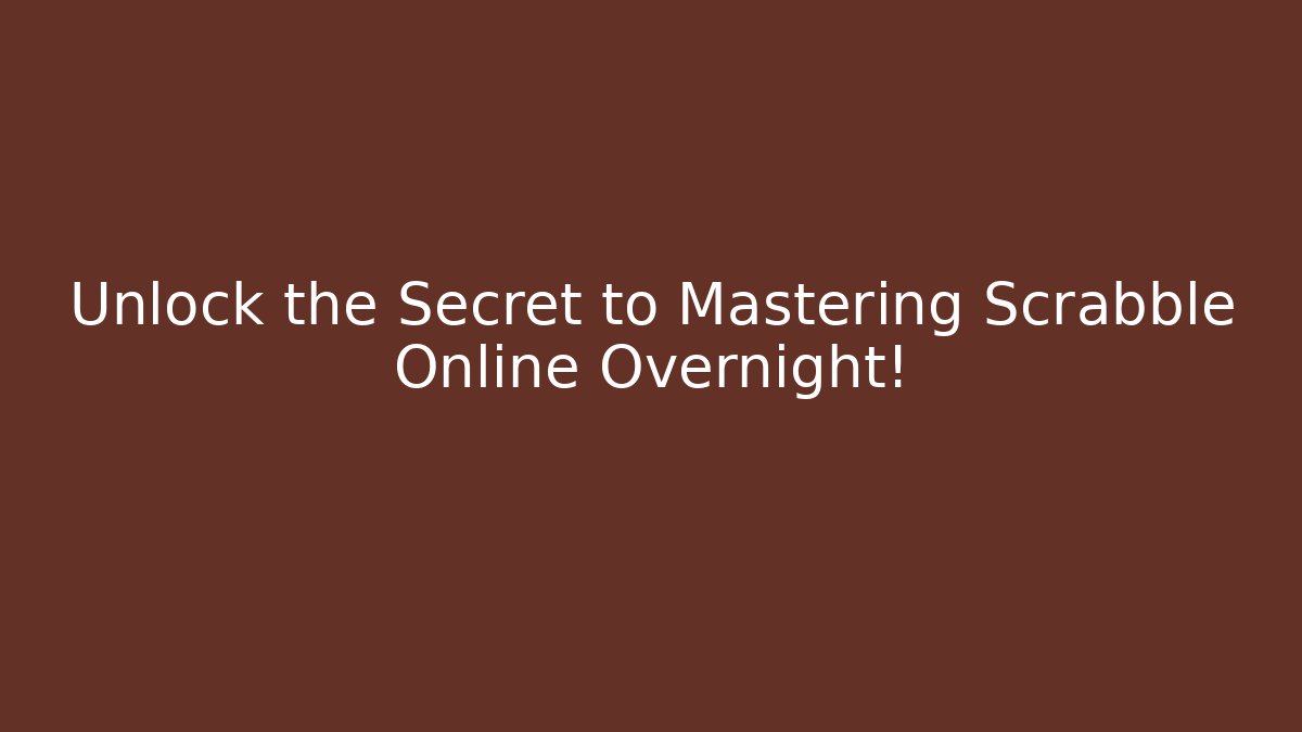 Unlock the Secret to Mastering Scrabble Online Overnight!