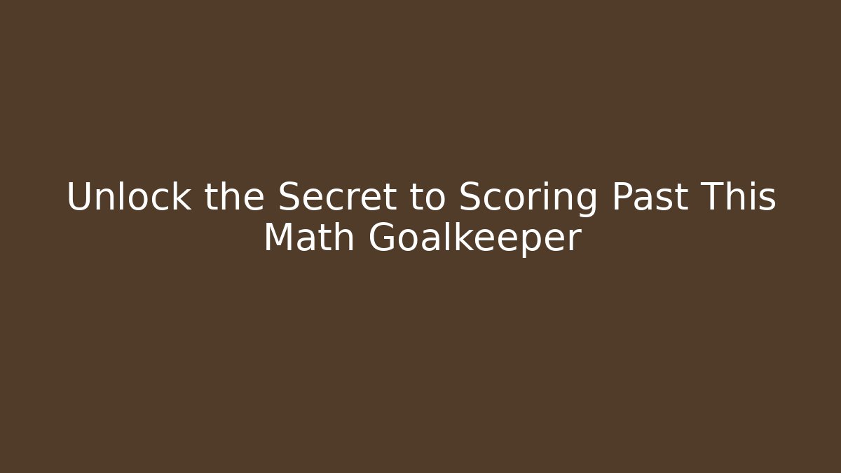 Unlock the Secret to Scoring Past This Math Goalkeeper - Sports History Weekly