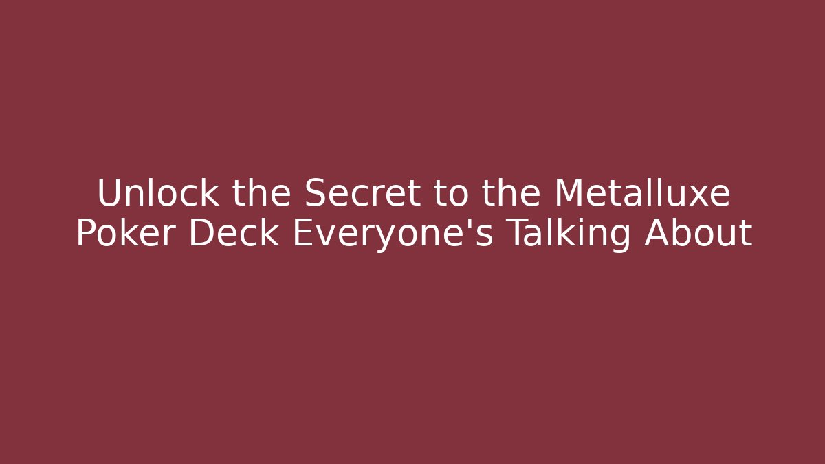 Unlock the Secret to the Metalluxe Poker Deck Everyone's Talking About